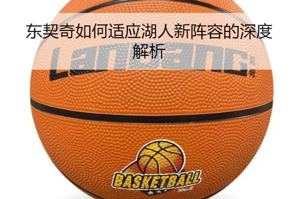 东契奇如何适应湖人新阵容的深度解析